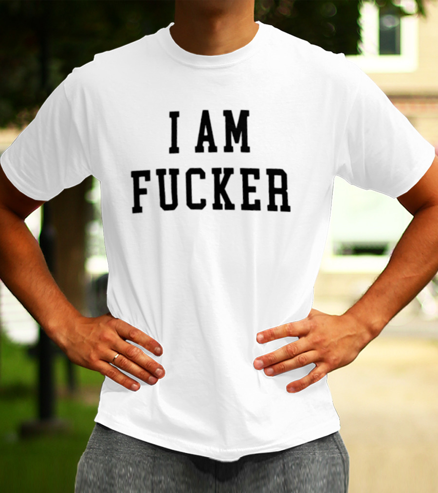 I Am Fucker T-Shirt