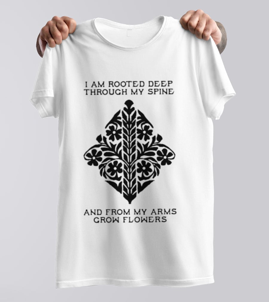 I Am Rooted Deep Through My Spine And From My Arms Grow Flowers Black Floral T-Shirt