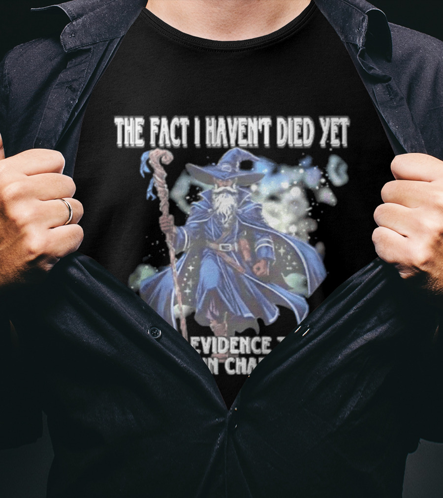 The Fact I Haven't Died Yet Is Solid Evidence That I'm The Main Character Wizard Staff Cloak T-Shirt