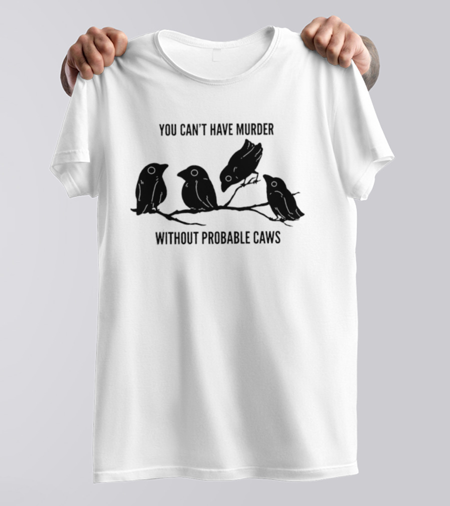 You Can't Have Murder Without Probable Caws Silhouette Ravens Branch T-Shirt