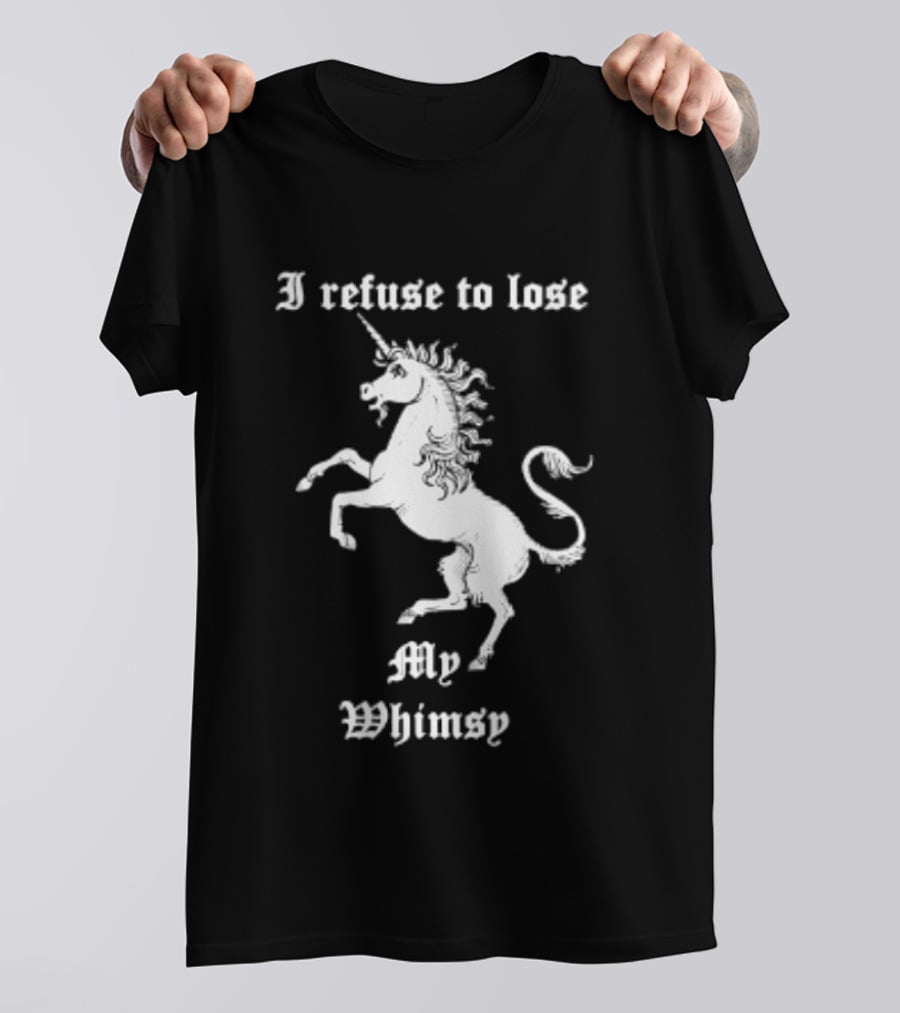 I Refuse To Lose My Whimsy Unicorn Whimsical Fantasy Magic T-Shirt