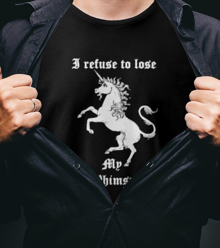 I Refuse To Lose My Whimsy Unicorn Whimsical Fantasy Magic T-Shirt