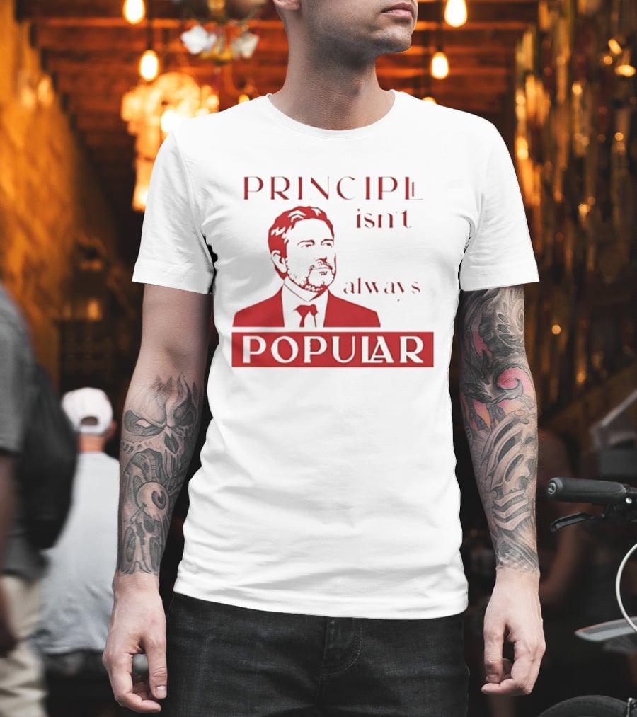 Principle Isn't Always Popular T-Shirt