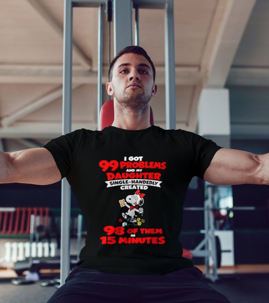 Snoopy 99 Problems My Daughter Single Handedly Created 98 Of Them In 15 Minutes T-Shirt