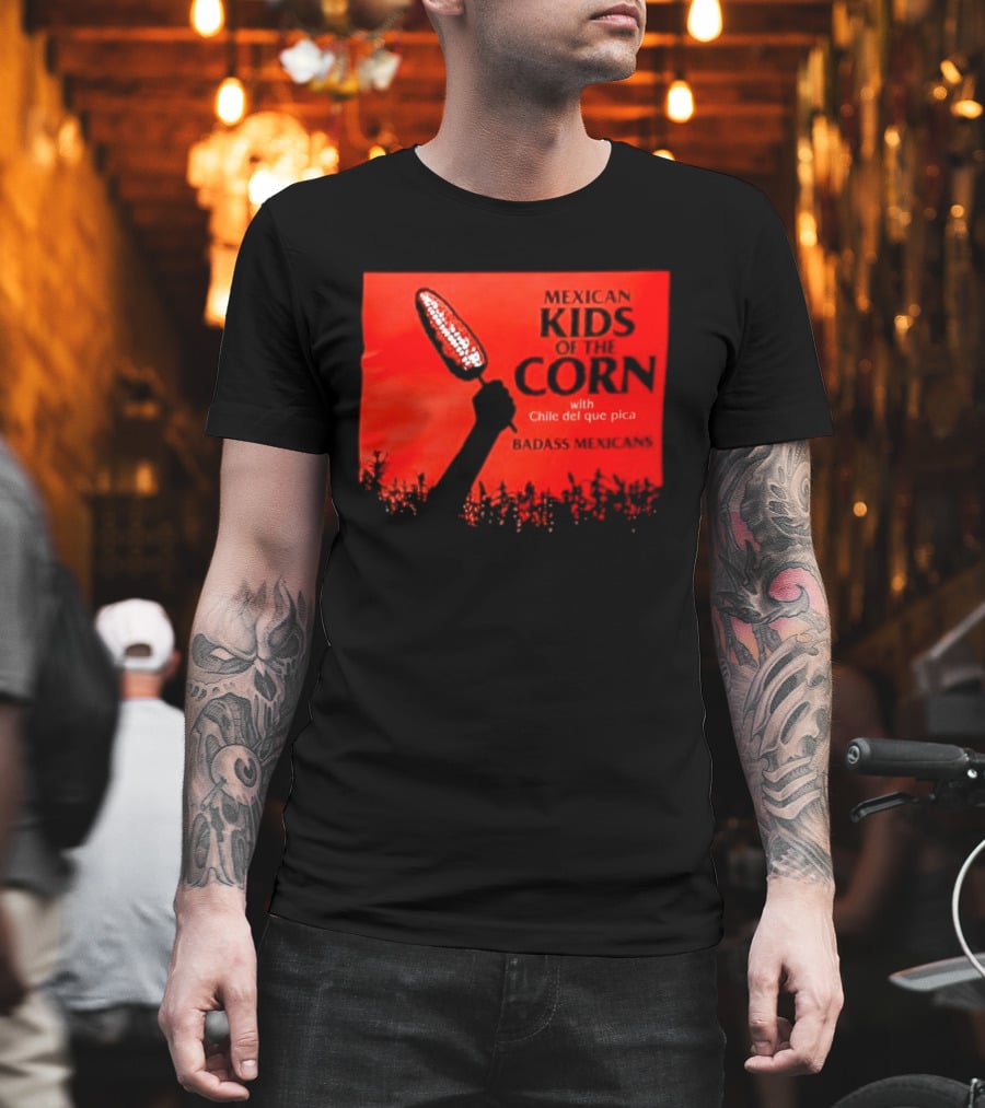 Mexican Kids Corn With Chile Del Que Pica Badass Mexicans T-Shirt