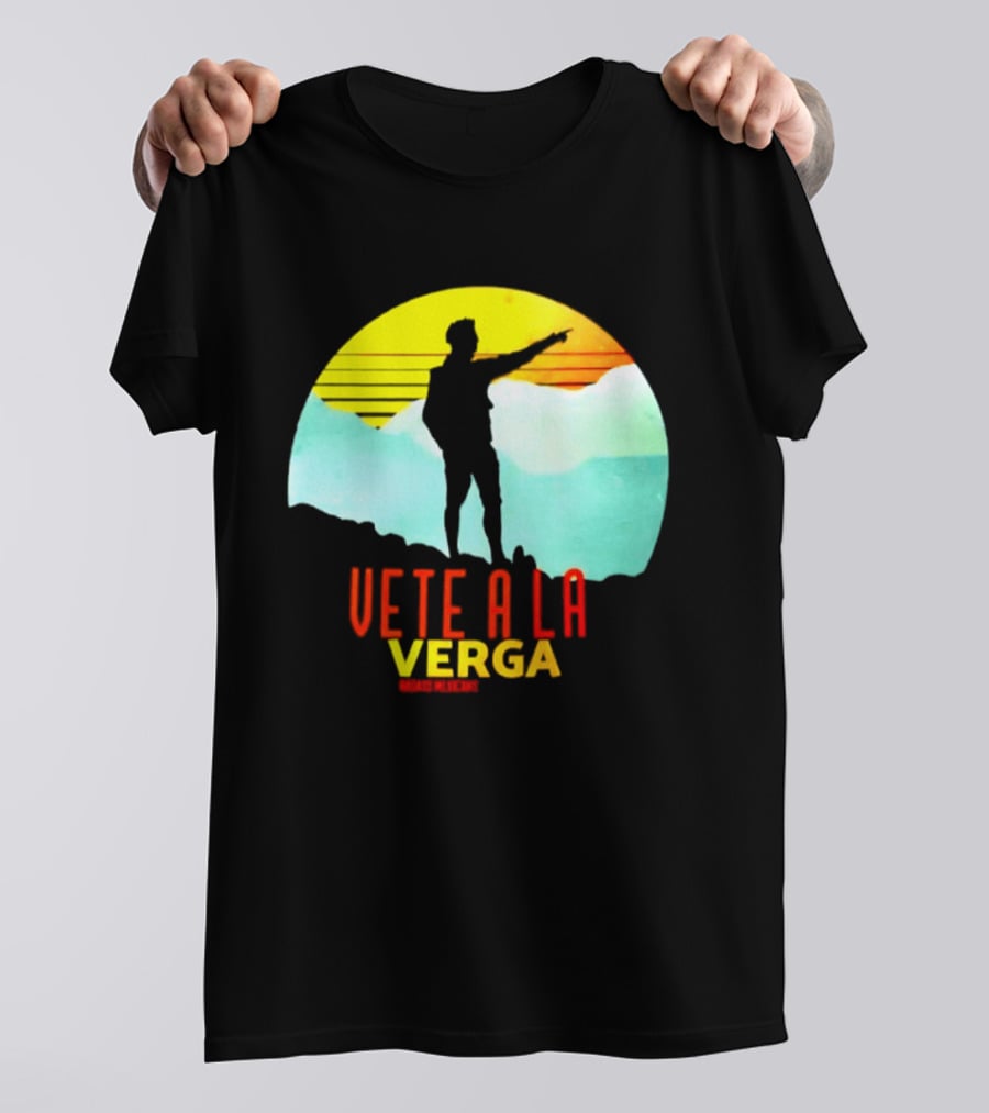 Vete A La Verga Badass Mexicans Mexican Slang Sunset T-Shirt