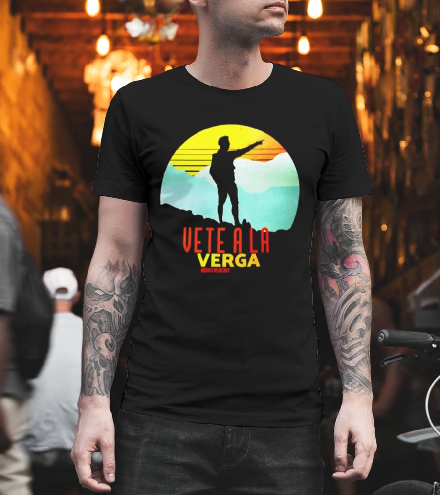 Vete A La Verga Badass Mexicans Mexican Slang Sunset T-Shirt