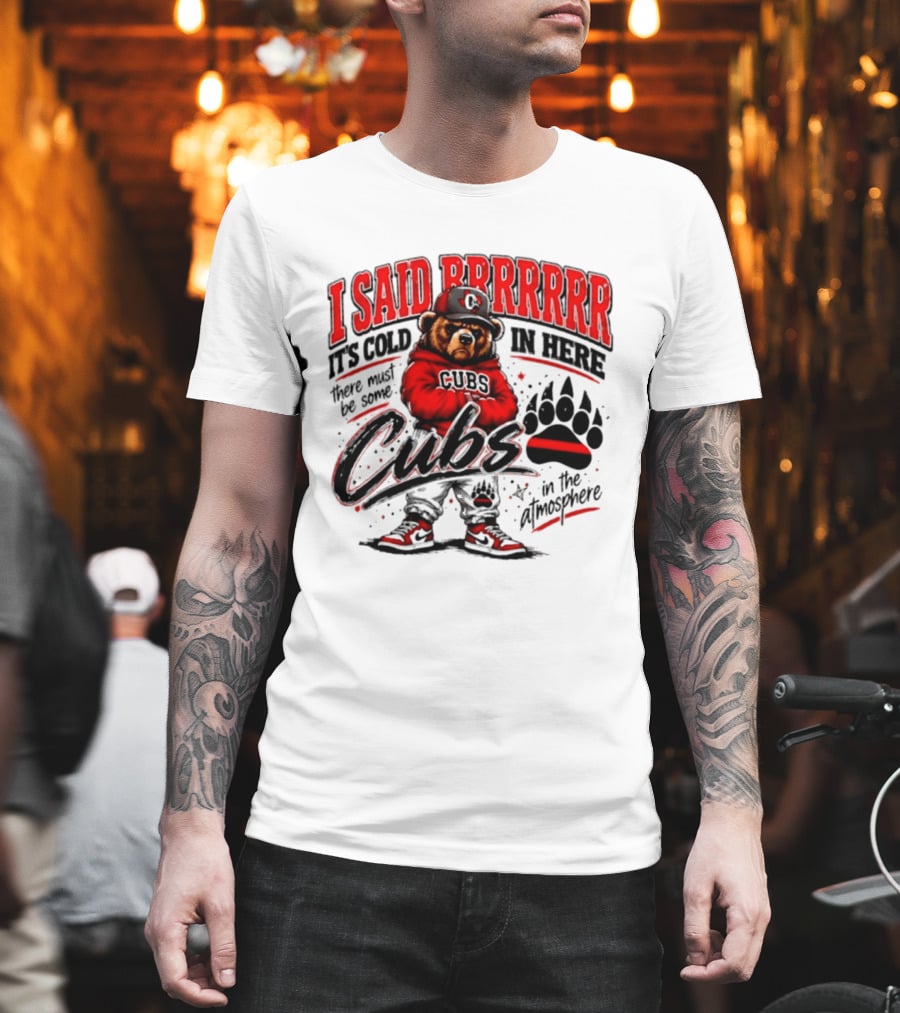 I Said Brrrrr It's Cold In Here Cubs In The Atmosphere Bear With Cap And Paw Prints T-Shirt
