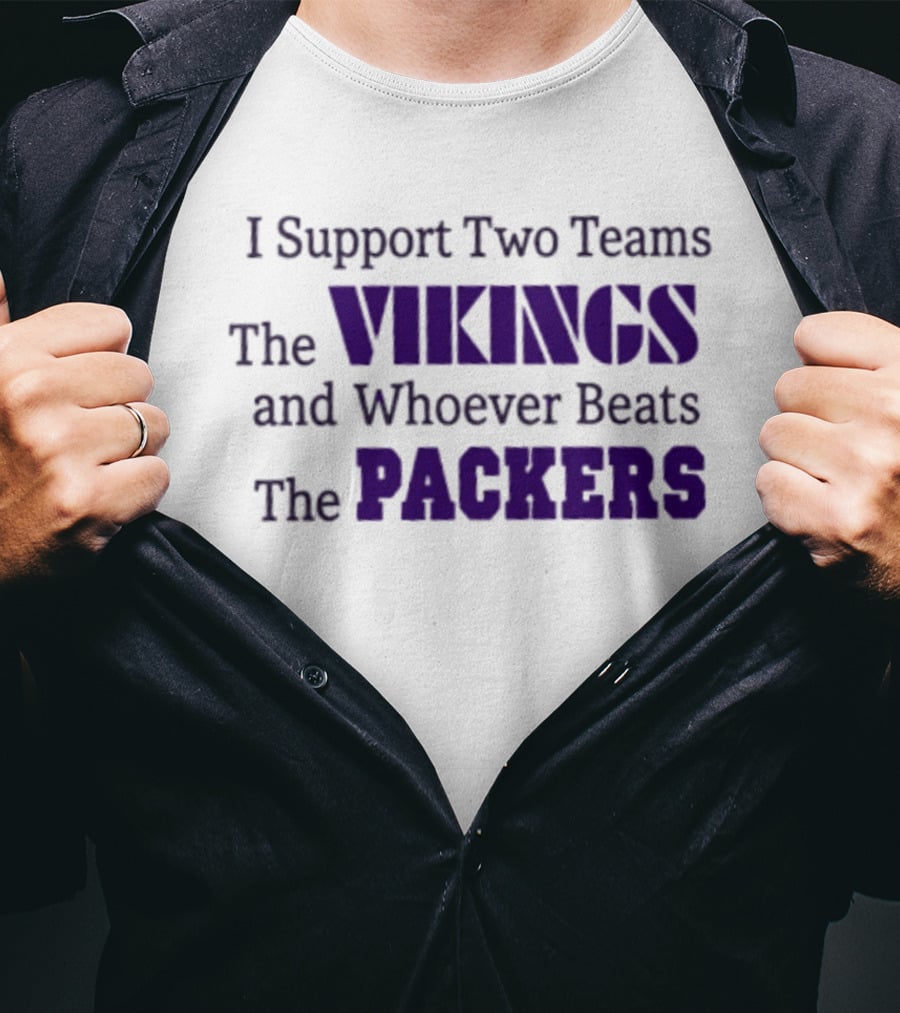 I Support Two Teams The Vikings And Whoever Beats The Packers T-Shirt