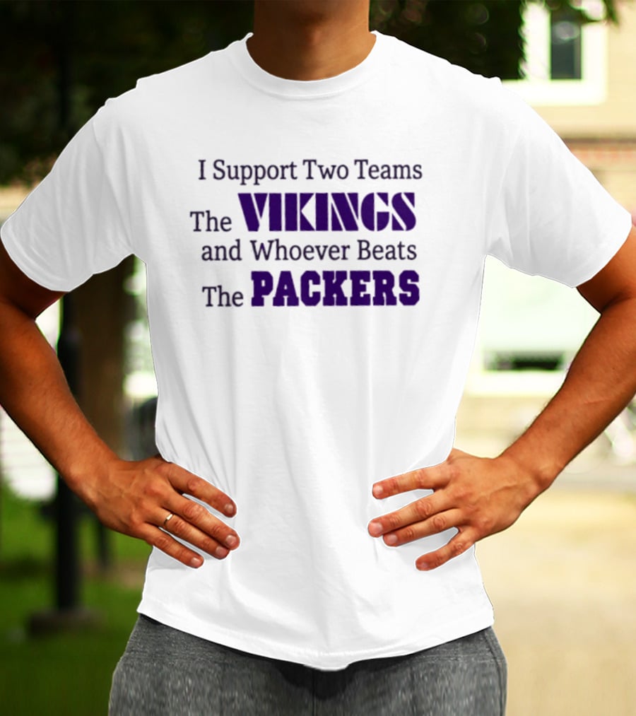 I Support Two Teams The Vikings And Whoever Beats The Packers T-Shirt