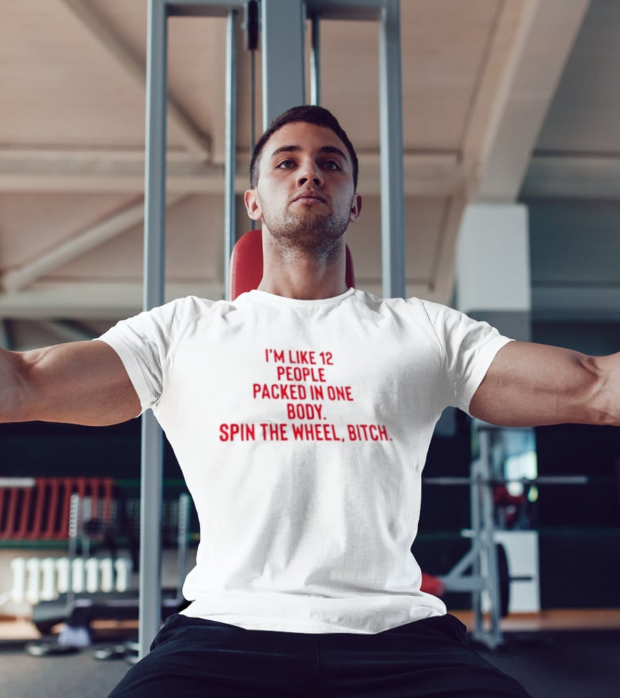 I'm Like 12 People Packed In One Body Spin The Wheel Bitch T-Shirt