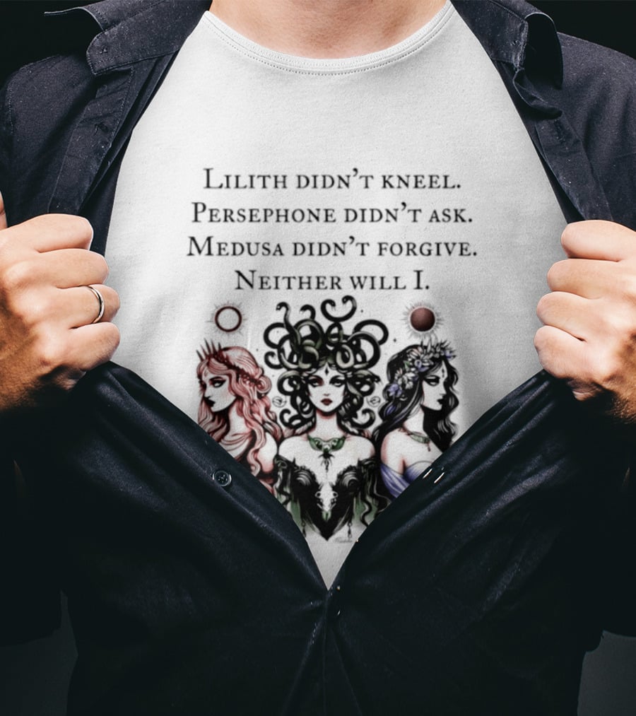 Lilith Persephone Medusa Didn't Kneel Ask Forgive Neither Will I Empowerment T-Shirt