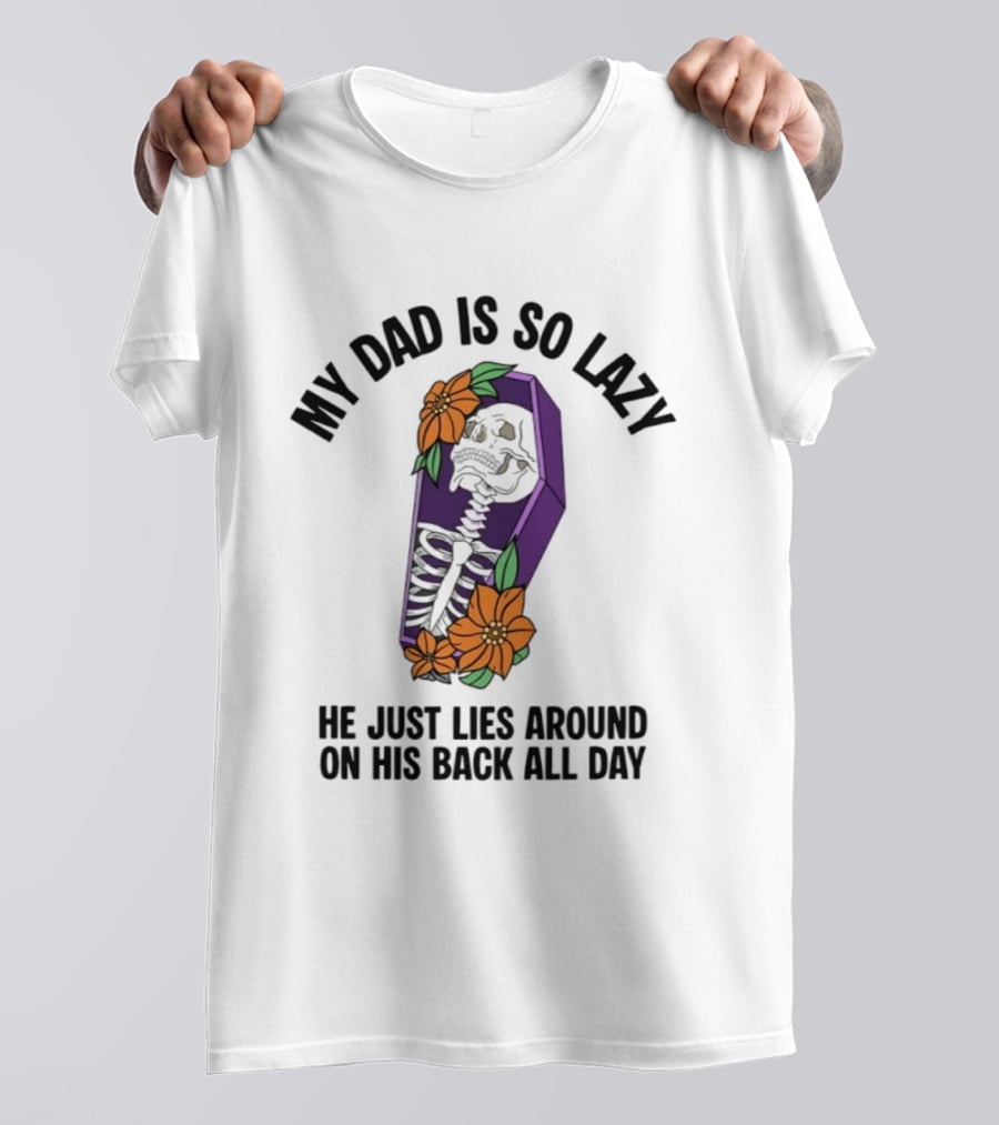My Dad Is So Lazy Skeleton Lies Around In Coffin All Day T-Shirt
