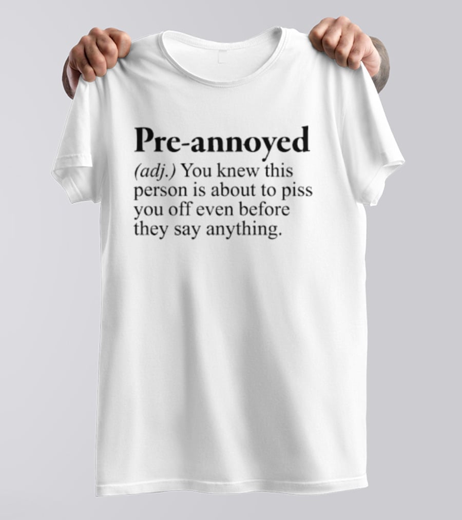 Pre Annoyed Definition You Knew This Person Is About To Piss You Off Even Before They Say Anything T-Shirt