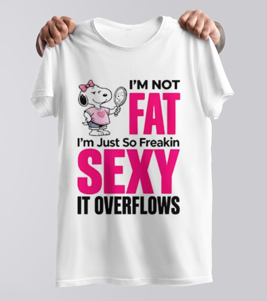 Snoopy I'm Not Fat I'm Just So Freakin Sexy It Overflows T-Shirt