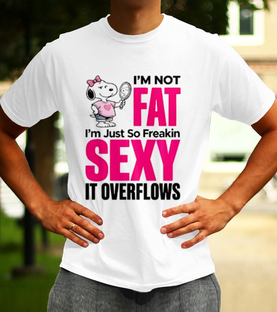 Snoopy I'm Not Fat I'm Just So Freakin Sexy It Overflows T-Shirt
