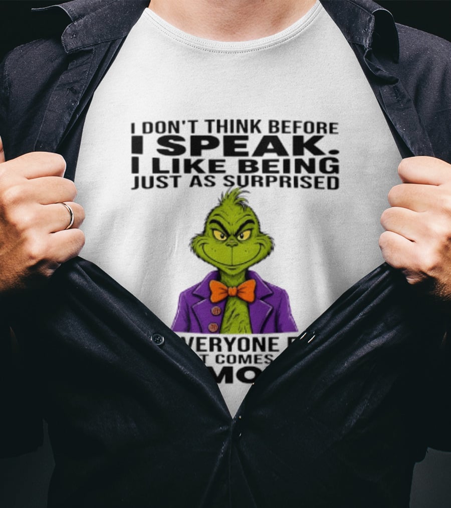 Grinch I Don't Think Before I Speak I Like Being Just As Surprised As Everyone Else By What Comes Out Of My Mouth T-Shirt