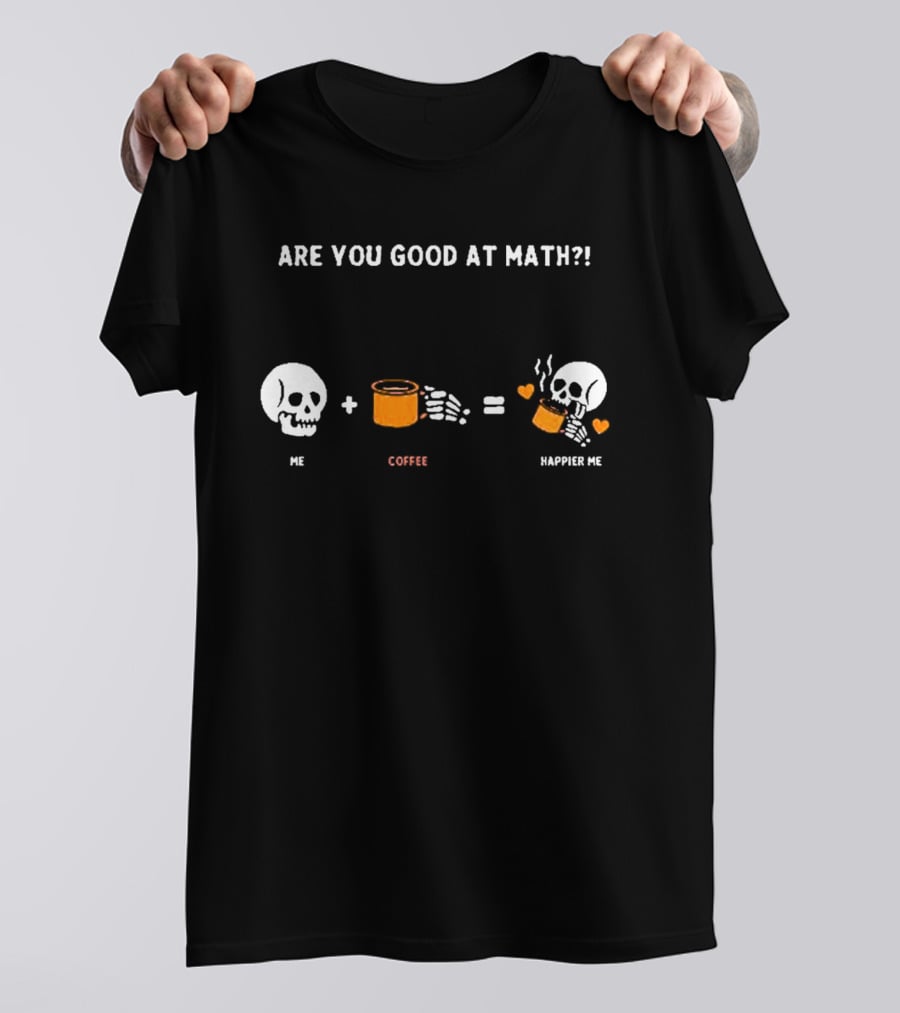 Are You Good At Math Skeleton Me Plus Coffee Equals Happier Me T-Shirt