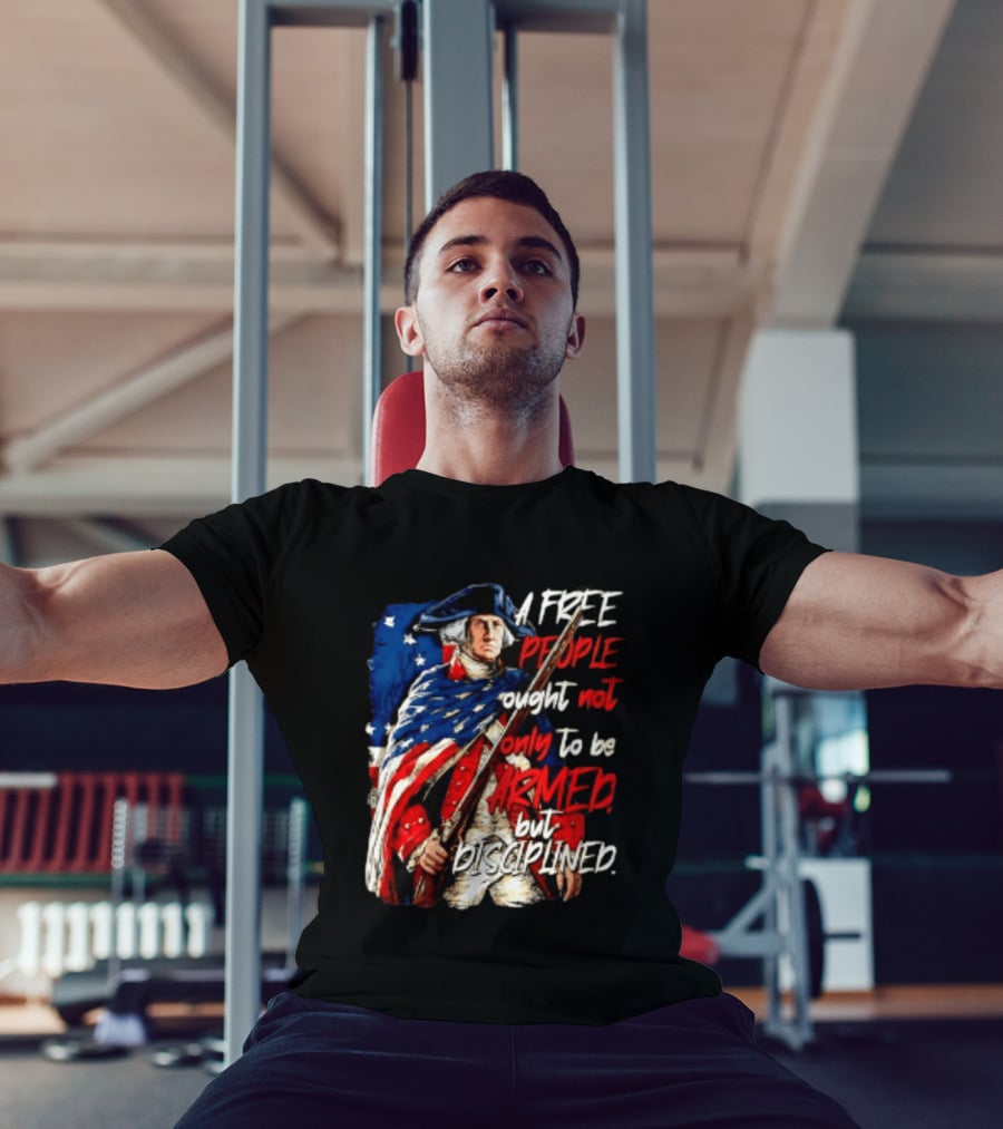 George Washington A Free People Ought Not Only To Be Armed But Disciplined American Flag Soldier T-Shirt