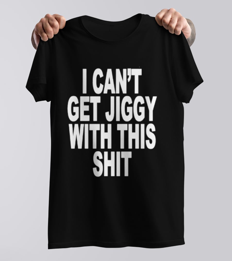 I Can't Get Jiggy With This Shit Humor Saying T-Shirt