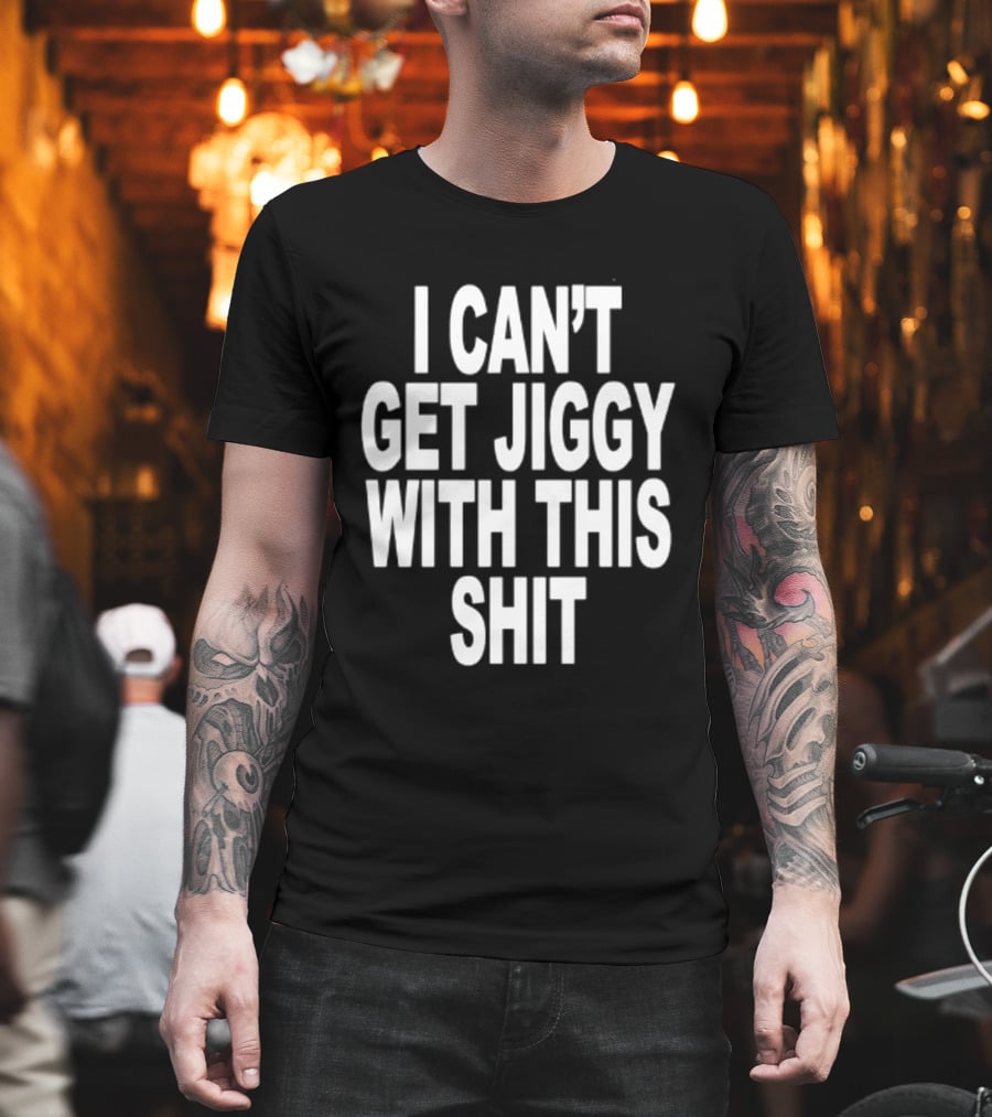 I Can't Get Jiggy With This Shit Humor Saying T-Shirt