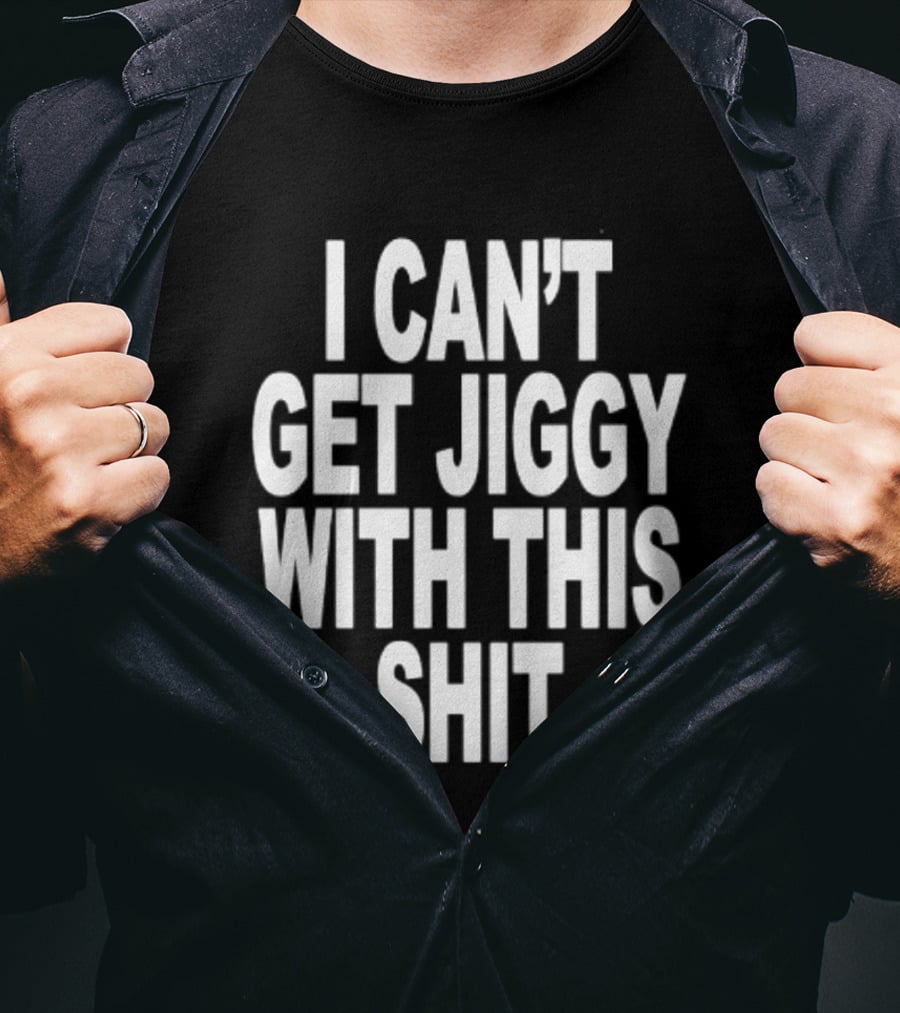 I Can't Get Jiggy With This Shit Humor Saying T-Shirt