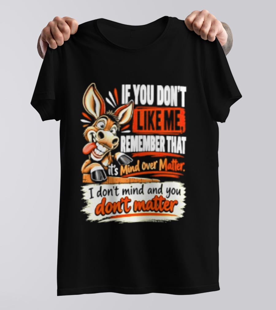 If You Don't Like Me Remember That It's Mind Over Matter Don't Matter Donkey T-Shirt