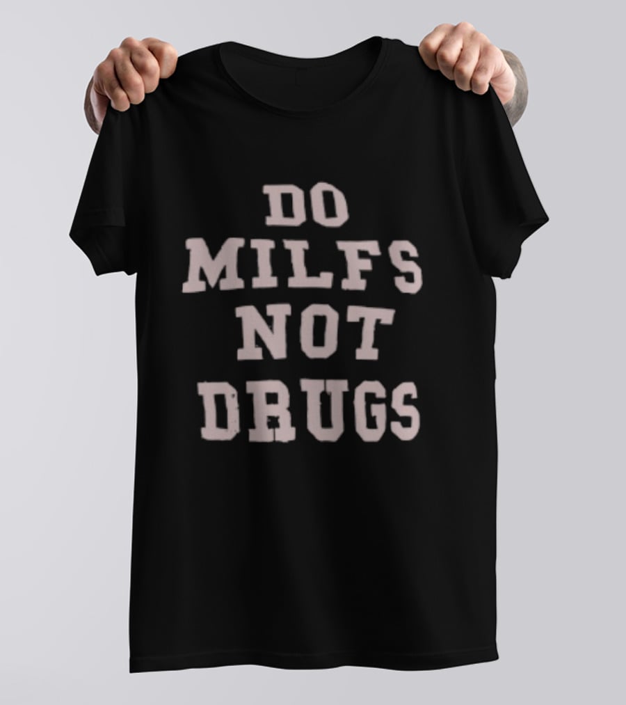 Do Milfs Not Drugs Humor Trendy Funny Phrase T-Shirt