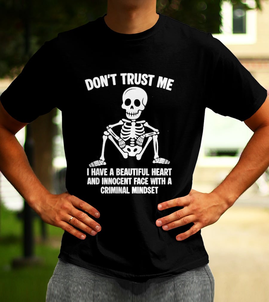 Don't Trust Me Beautiful Heart Innocent Face Criminal Mindset Skeleton T-Shirt