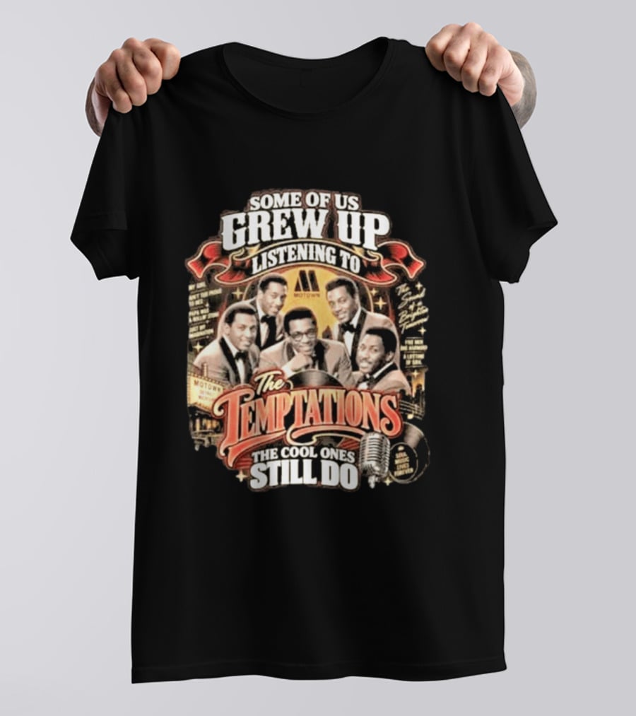 Some Of Us Grew Up Listening To The Temptations Motown The Cool Ones Still Do T-Shirt