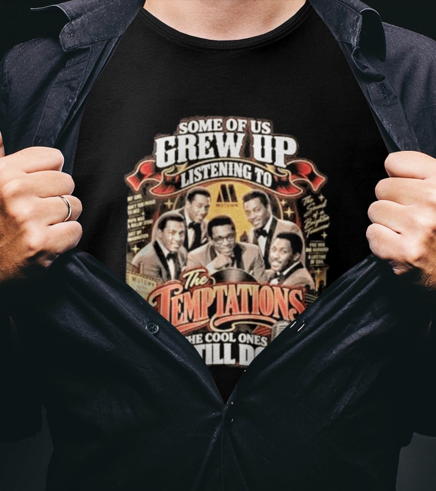 Some Of Us Grew Up Listening To The Temptations Motown The Cool Ones Still Do T-Shirt