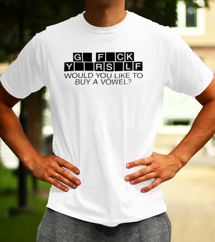 G Fck Yourself Would You Like To Buy A Vowel T-Shirt