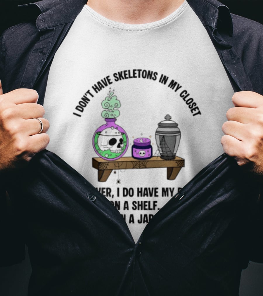 I Don't Have Skeletons In My Closet However I Do Have My Dad On A Shelf In A Jar With Potion And Urn T-Shirt