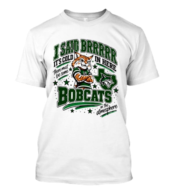 I Said Brr It's Cold In Here Bobcats Atmosphere Texas State University T-Shirt