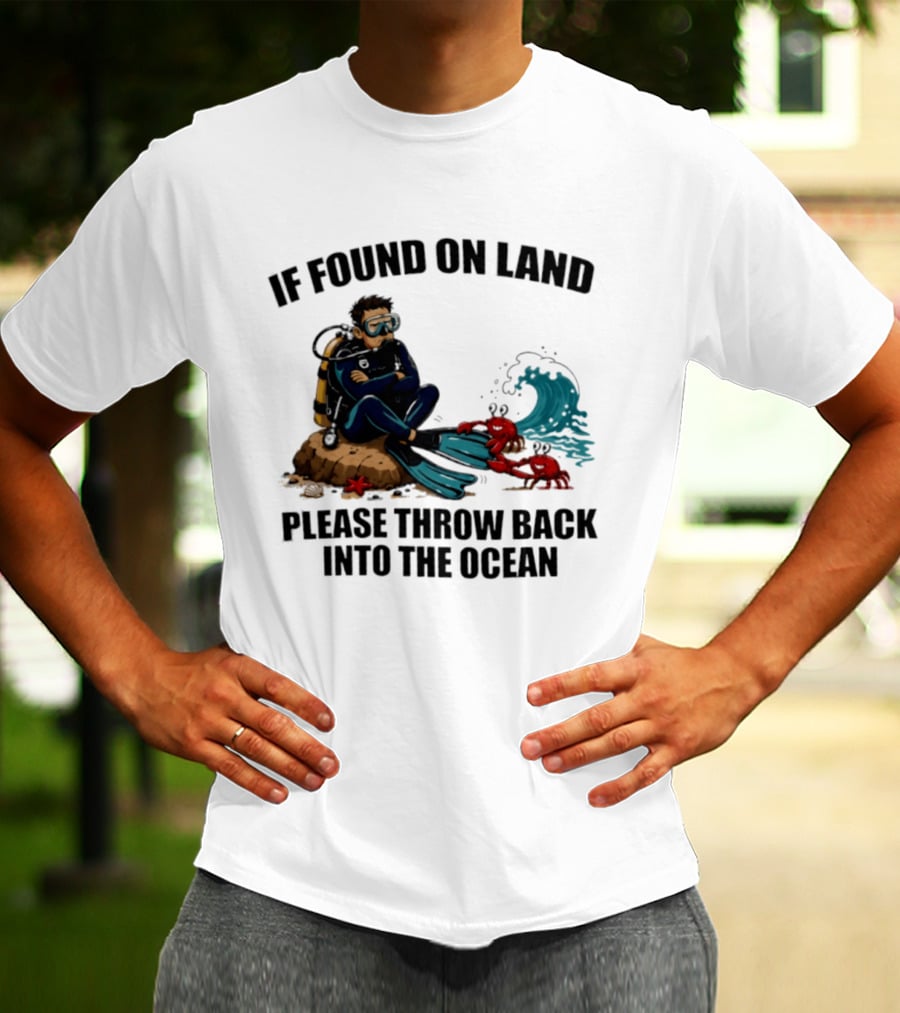 If Found On Land Please Throw Back Into The Ocean Scuba Diver Flippers Crabs Waves T-Shirt