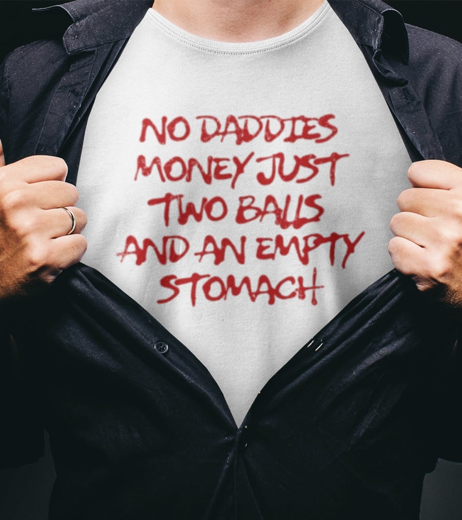 No Daddies Money Just Two Balls And An Empty Stomach Bold Motivational Message T-Shirt
