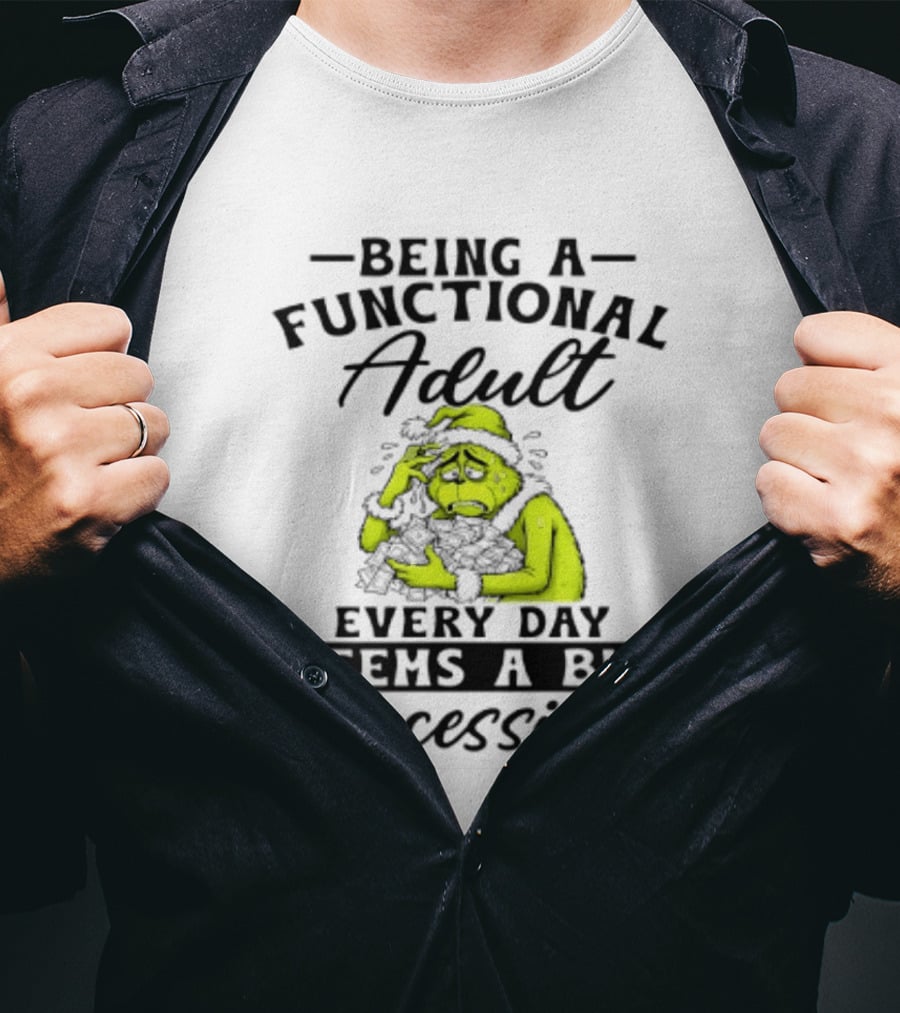 The Grinch Being A Functional Adult Every Day Seems A Bit Excessive T-Shirt
