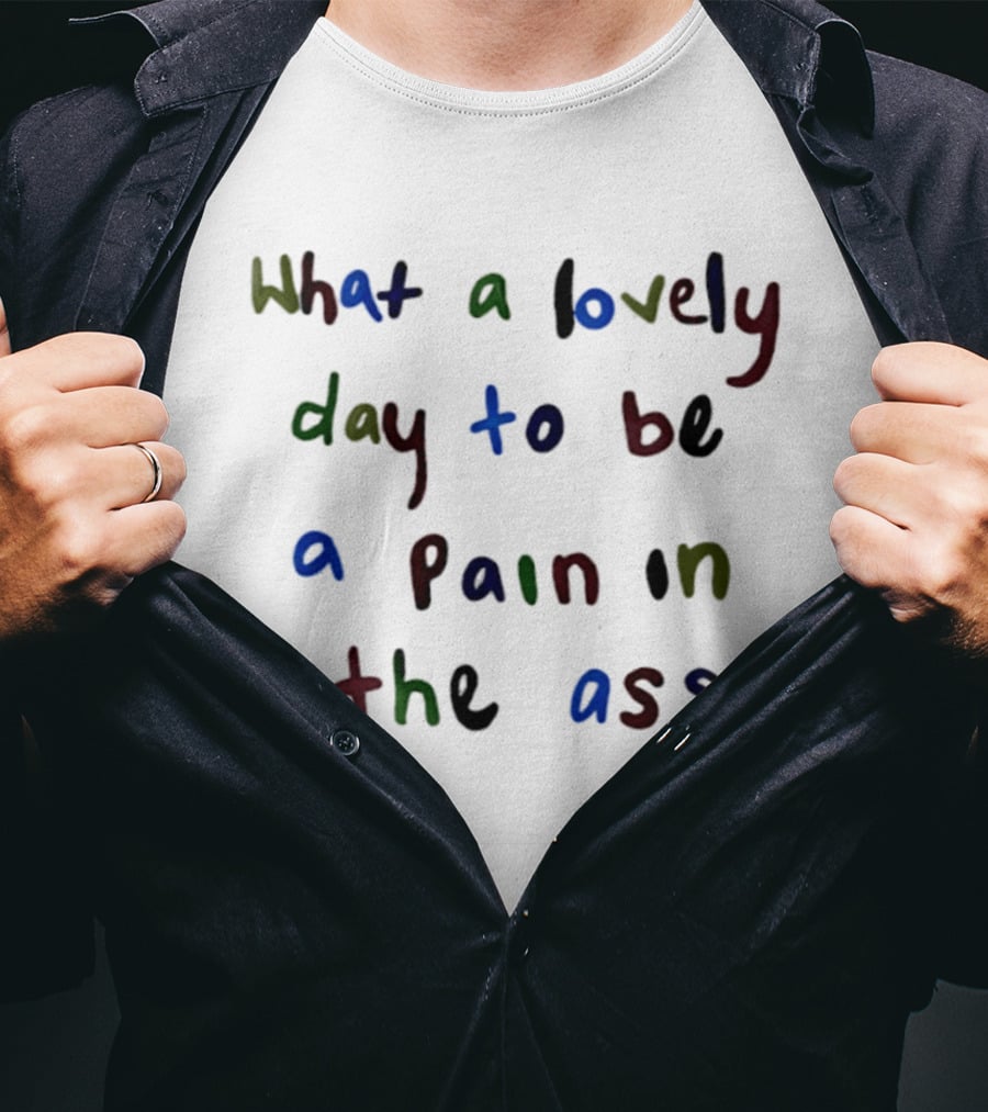 What A Lovely Day To Be A Pain In The Ass Colorful T-Shirt