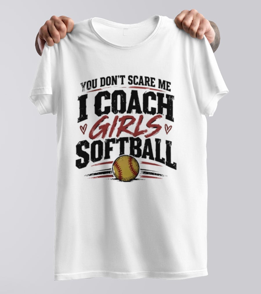 You Don't Scare Me I Coach Girls Softball Softball Heart T-Shirt