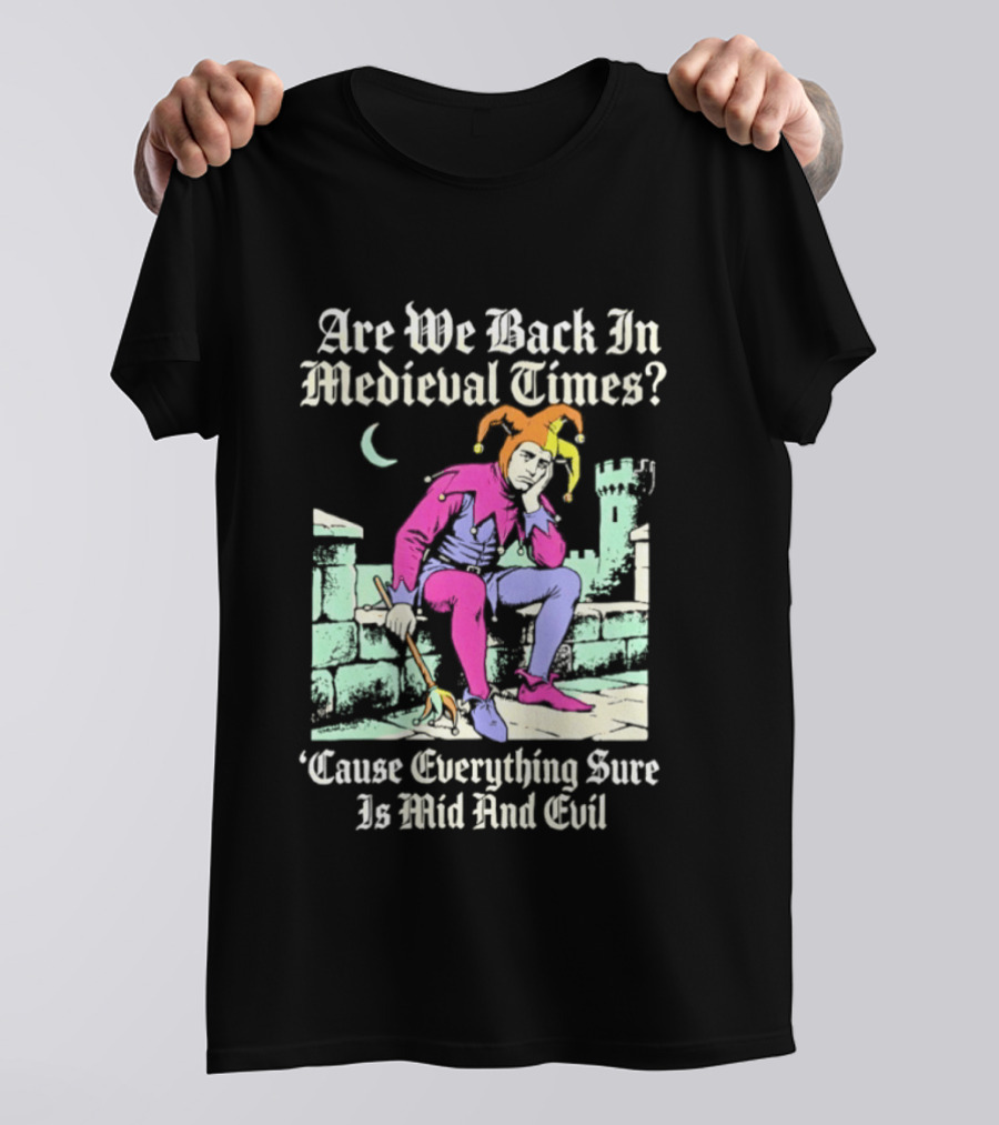 Are We Back In Medieval Times Cause Everything Sure Is Mid And Evil Jester T-Shirt