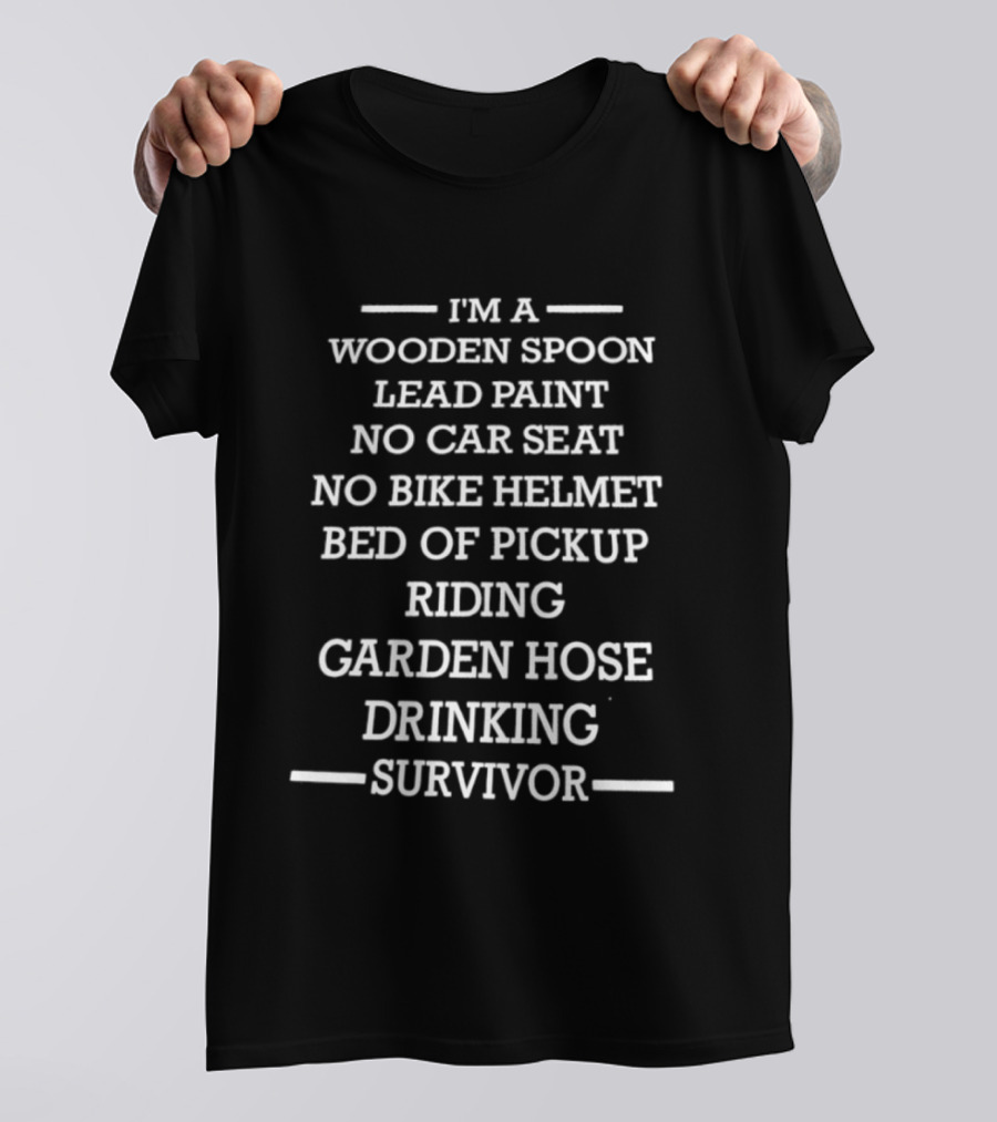 I'm A Wooden Spoon Lead Paint No Car Seat No Bike Helmet Pickup Riding Garden Hose Drinking Survivor T-Shirt