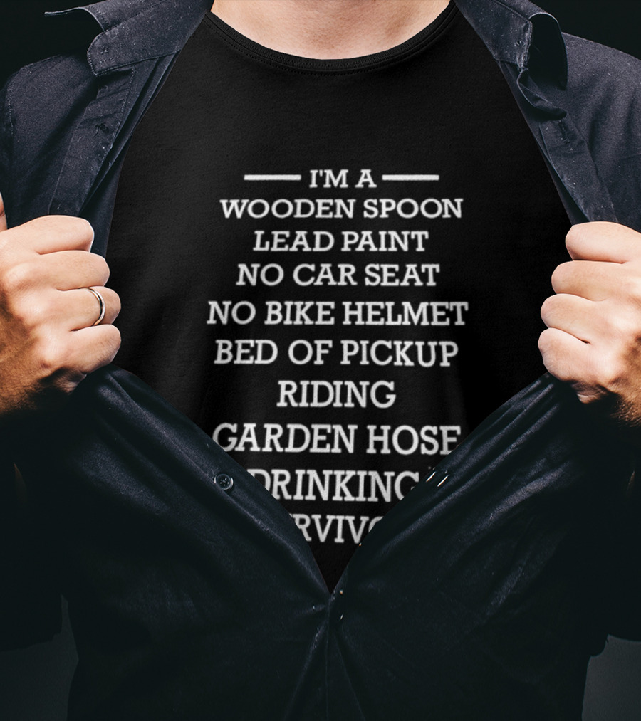 I'm A Wooden Spoon Lead Paint No Car Seat No Bike Helmet Pickup Riding Garden Hose Drinking Survivor T-Shirt