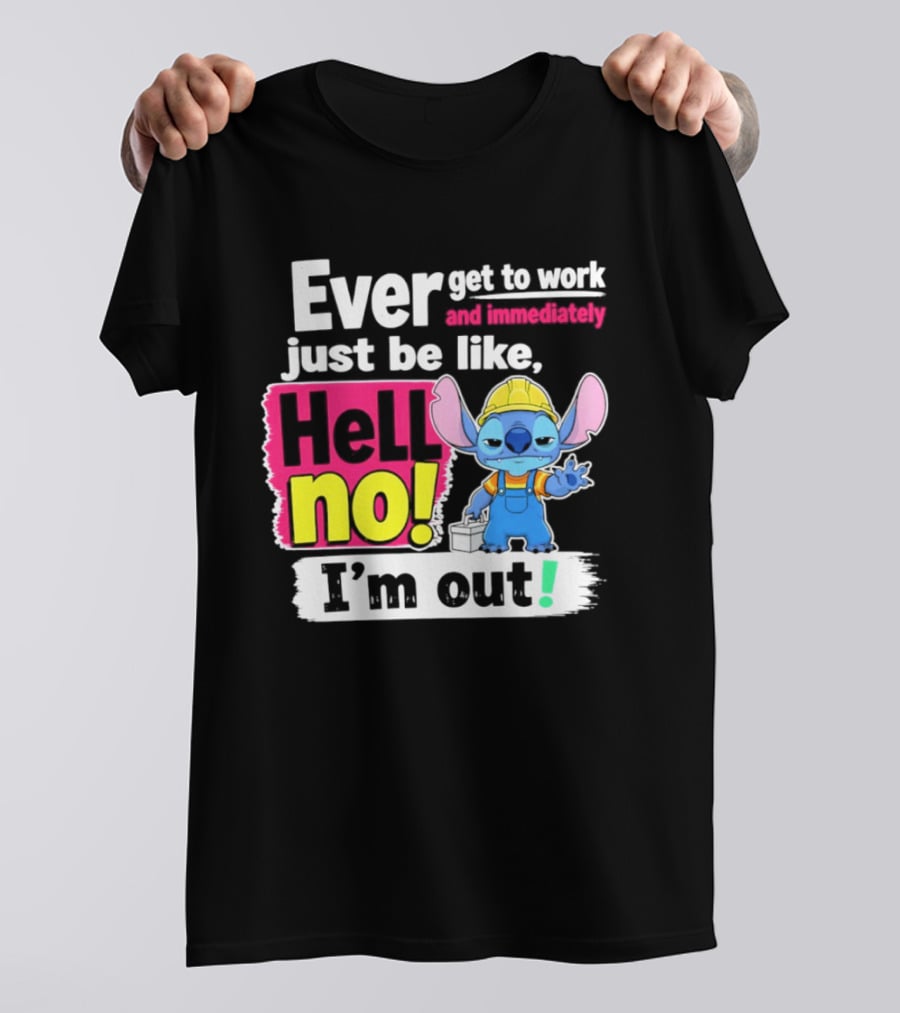 Ever Get To Work And Immediately Just Be Like Hell No I'm Out Stitch Hard Hat Blue Character Orange Overalls T-Shirt
