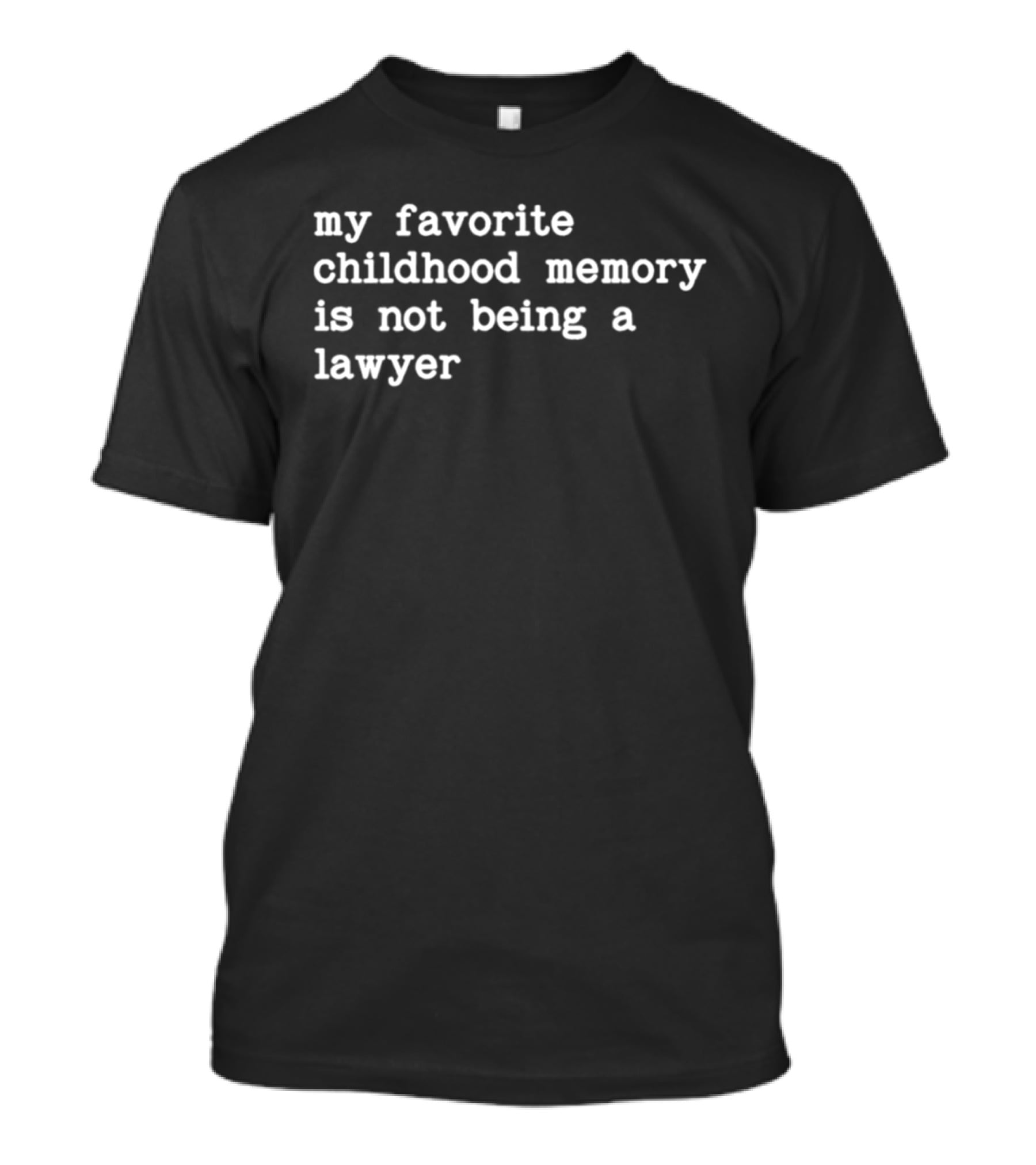 My Favorite Childhood Memory Is Not Being A Lawyer T-Shirt