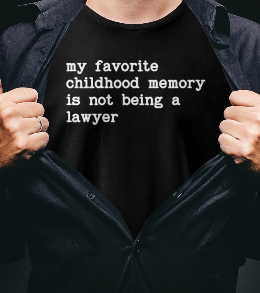 My Favorite Childhood Memory Is Not Being A Lawyer T-Shirt