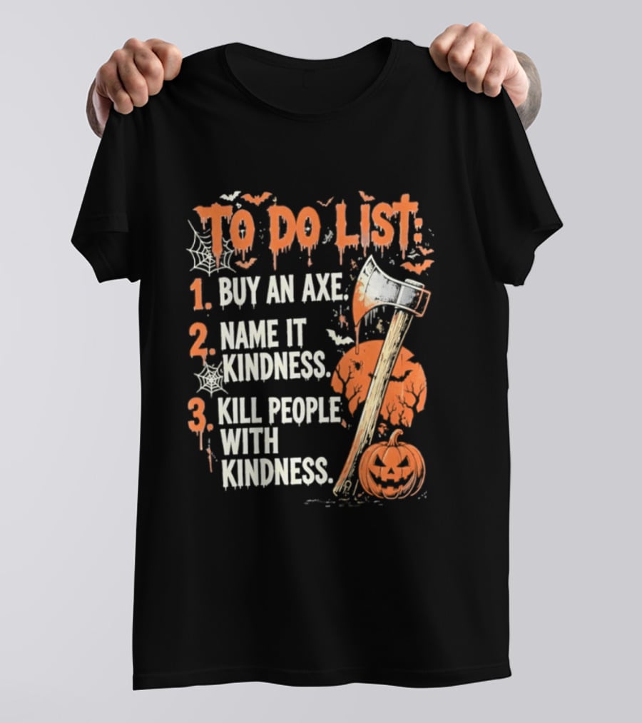 To Do List Buy An Axe Name It Kindness Kill People With Kindness Halloween Pumpkin Axe T-Shirt