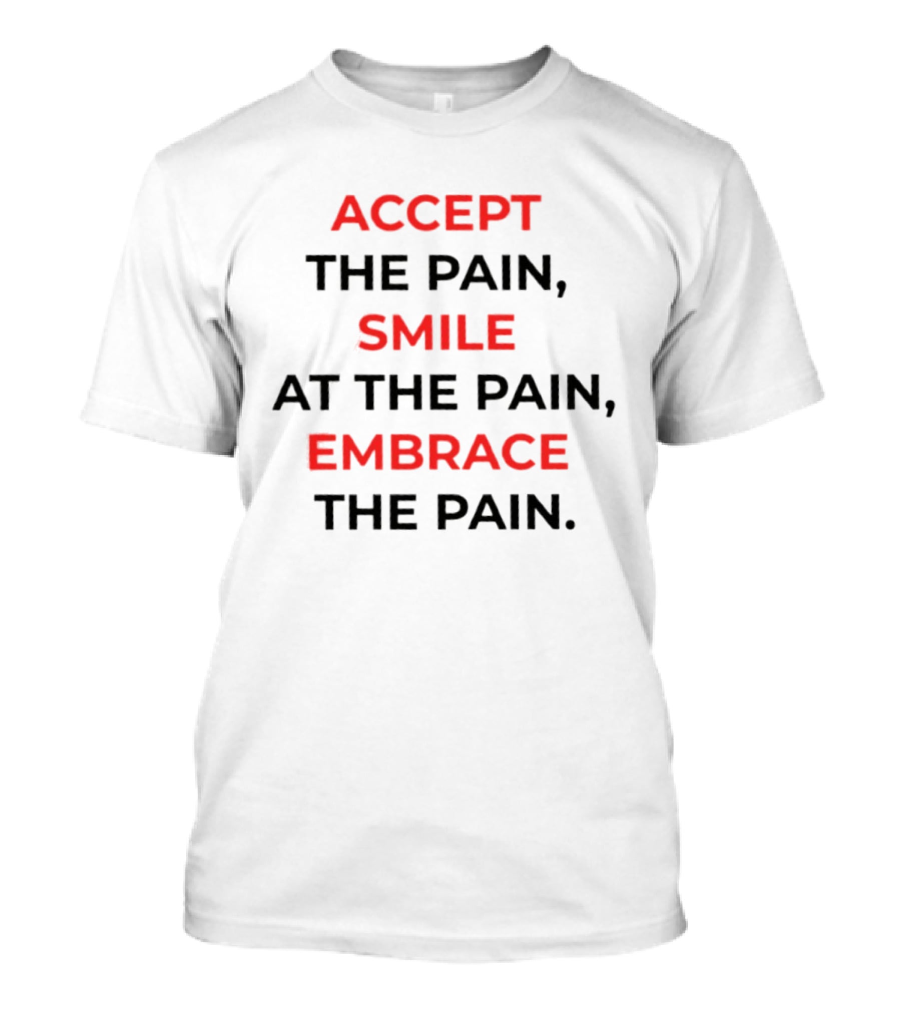 Accept The Pain Smile At The Pain Embrace The Pain Motivation T-Shirt