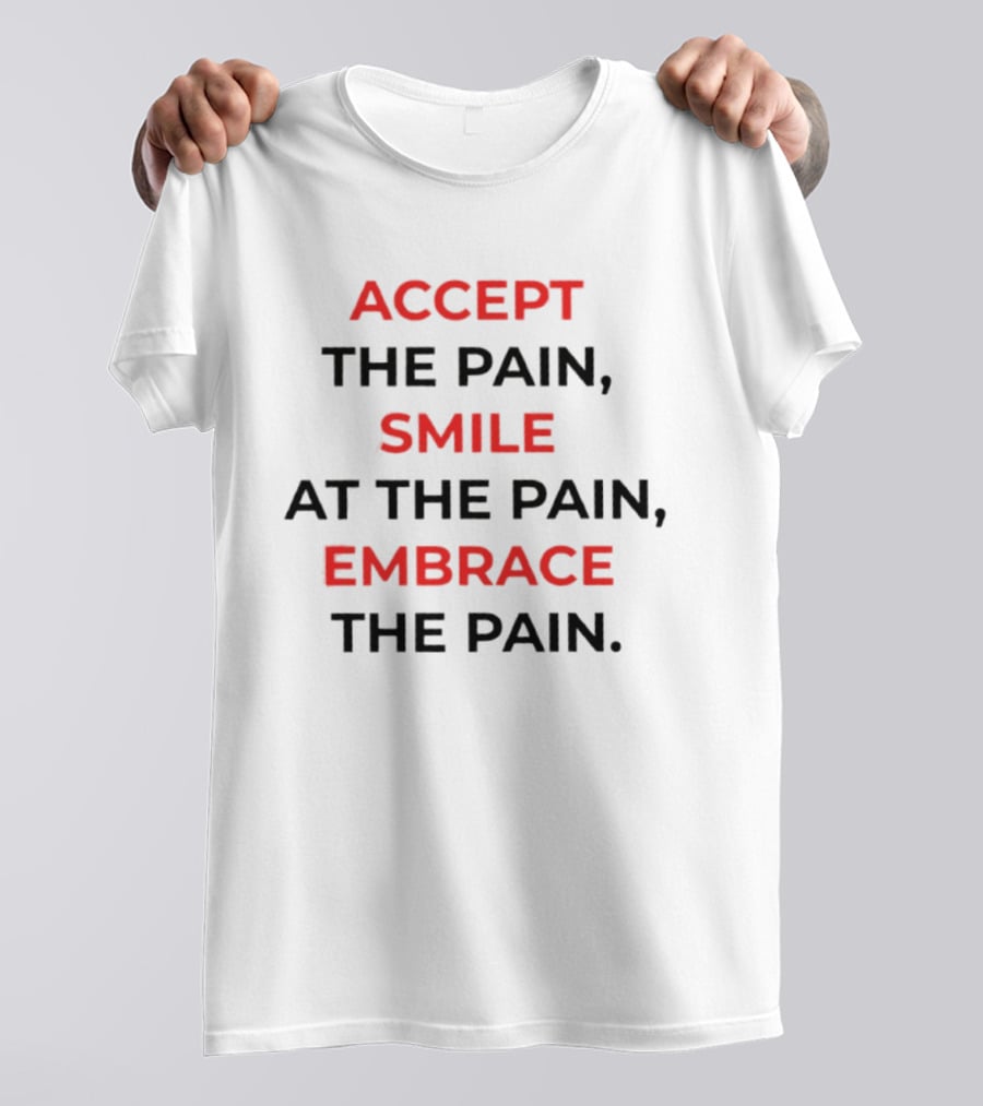 Accept The Pain Smile At The Pain Embrace The Pain Motivation T-Shirt