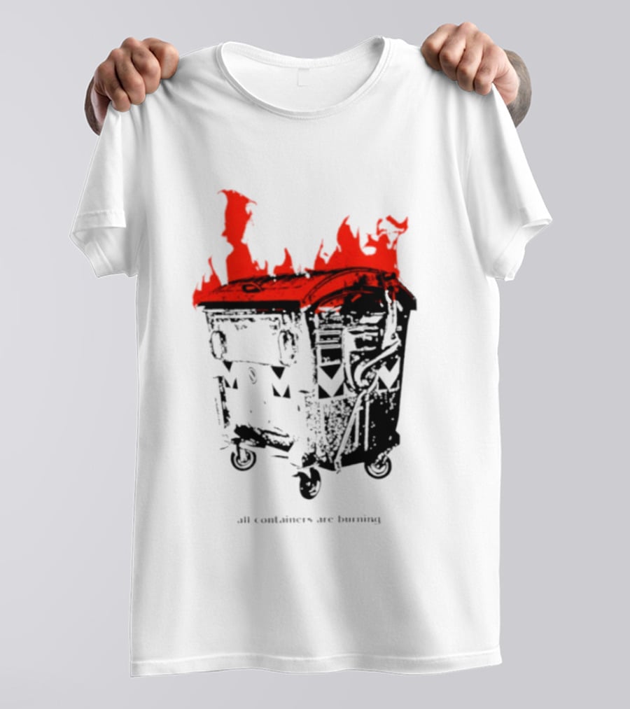 All Containers Are Burning Dumpster Fire Flames T-Shirt