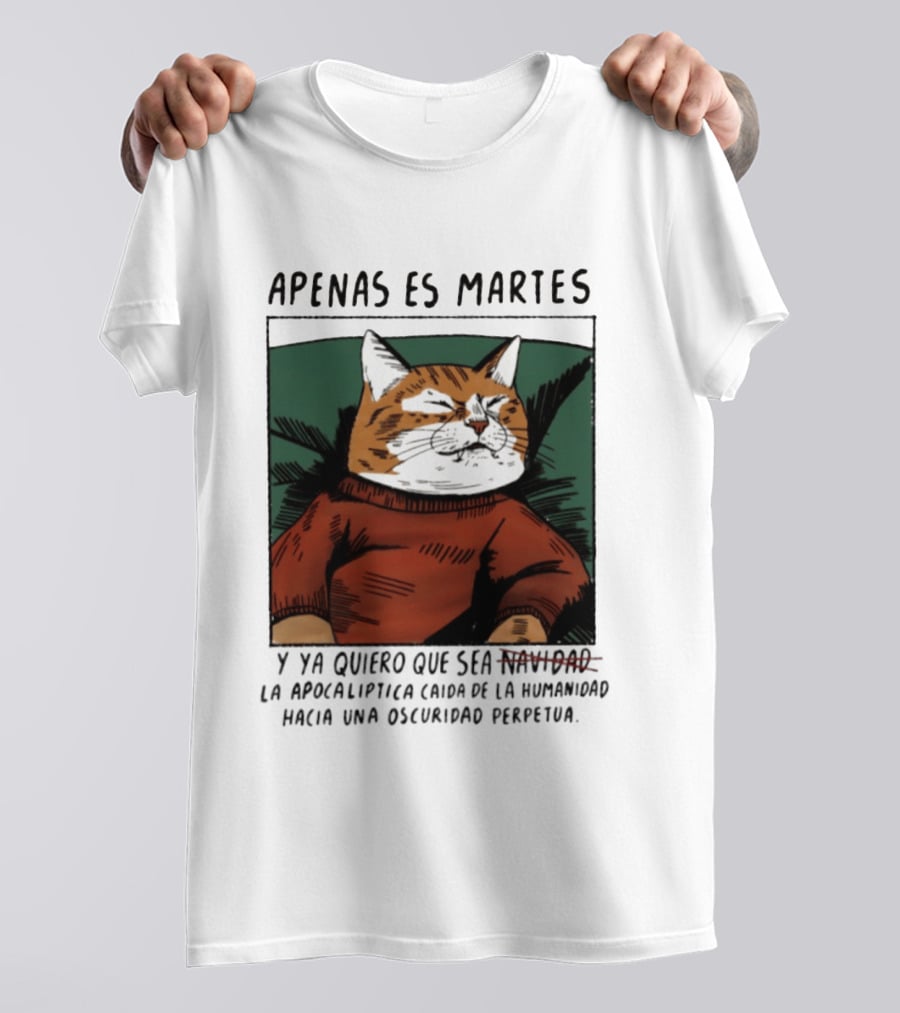 Apenas Es Martes Y Ya Quiero Que Sea La Apocalíptica Caída De La Humanidad Hacia Una Oscuridad Perpetua T-Shirt